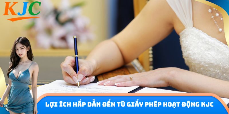 Lợi ích hấp dẫn đến từ giấy phép hoạt động KJC