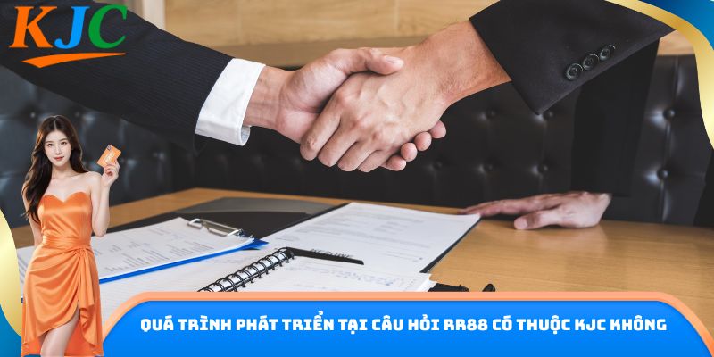 Quá trình phát triển tại câu hỏi RR88 có thuộc KJC không